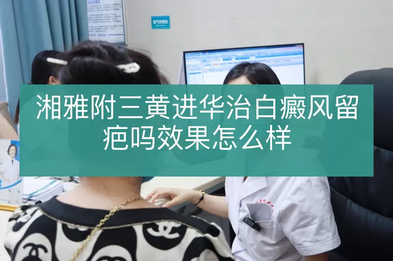 湘雅附三黄进华治白癜风留疤吗效果怎么样