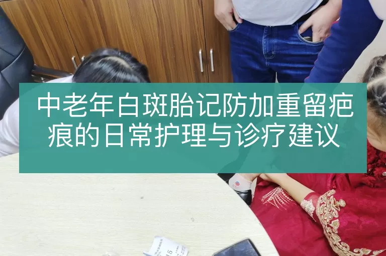中老年白斑胎记防加重留疤痕的日常护理与诊疗建议