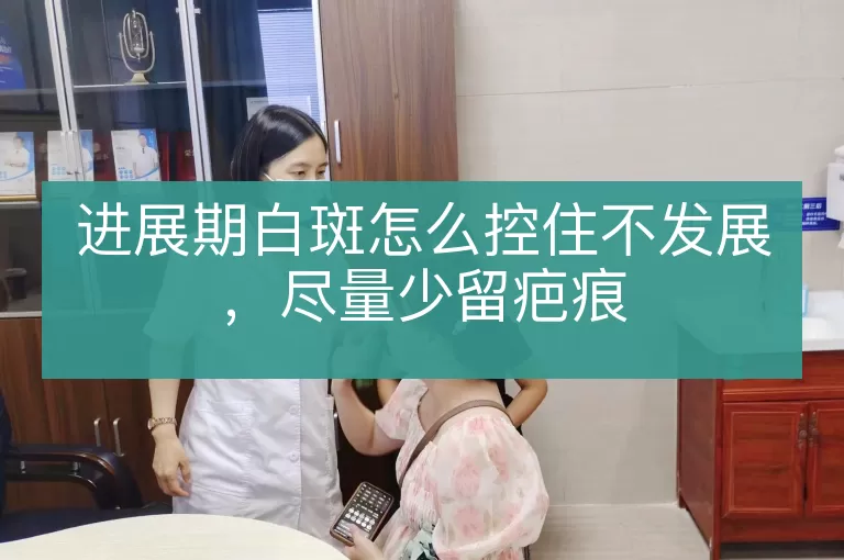 进展期白斑怎么控住不发展，尽量少留疤痕